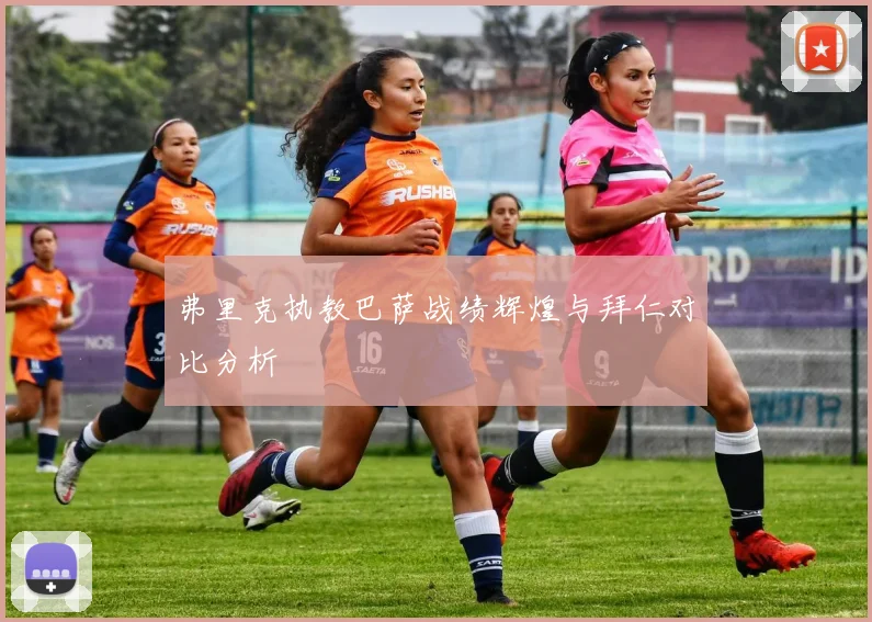 弗里克执教巴萨战绩辉煌与拜仁对比分析
