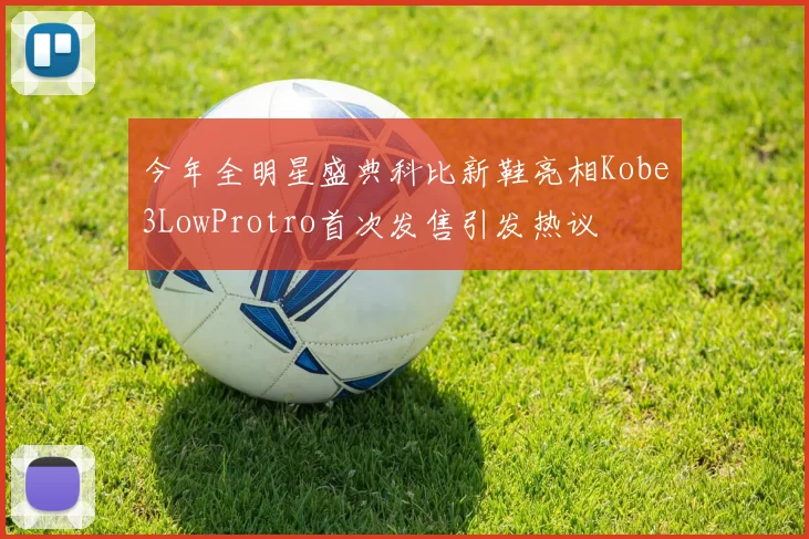 今年全明星盛典科比新鞋亮相Kobe3LowProtro首次发售引发热议